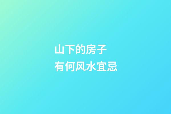 山下的房子 有何风水宜忌